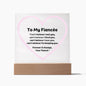 To My Fiancée Acrylic Plaque Wooden Base or LED with printed message "Can't believe I met you, can't believe I liked you, can't believe I love you, can't believe I'm keeping you. Forever & Always, Your Fiancé."