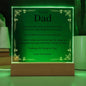 To Our Dad Acrylic Plaque With LED Option. Message reads, You mean the world, and more, it's true. So here is a special gift from us to you. It's a token of our love for all you do. No matter where we are and how far away, we will always love you more than words can say. Thank you for being our Dad. "Love You Forever."