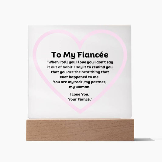 My Fiancée Acrylic Plaque Wooden Base or LED With message "When I tell you I love you I don't say it out of habit. I say it to remind you that you are the best thing that ever happened to me. You are my rock, my partner, my man. I Love You. Your Fiancé."