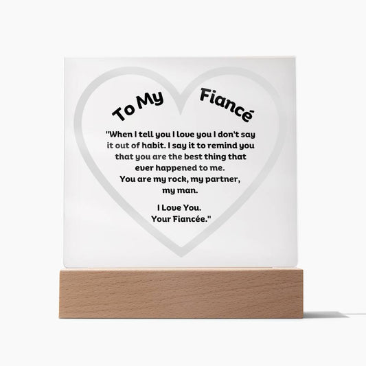 My Fiancé Acrylic Plaque Wooden Base or LED With message "When I tell you I love you I don't say it out of habit. I say it to remind you that you are the best thing that ever happened to me.  You are my rock, my partner, my man. I Love You. Your Fiancée."