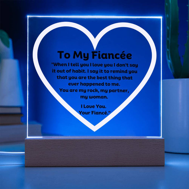 My Fiancée Acrylic Plaque Wooden Base or LED With message "When I tell you I love you I don't say it out of habit. I say it to remind you that you are the best thing that ever happened to me. You are my rock, my partner, my man. I Love You. Your Fiancé."