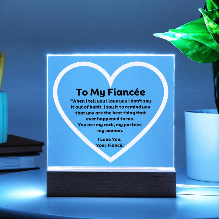 My Fiancée Acrylic Plaque Wooden Base or LED With message "When I tell you I love you I don't say it out of habit. I say it to remind you that you are the best thing that ever happened to me. You are my rock, my partner, my man. I Love You. Your Fiancé."