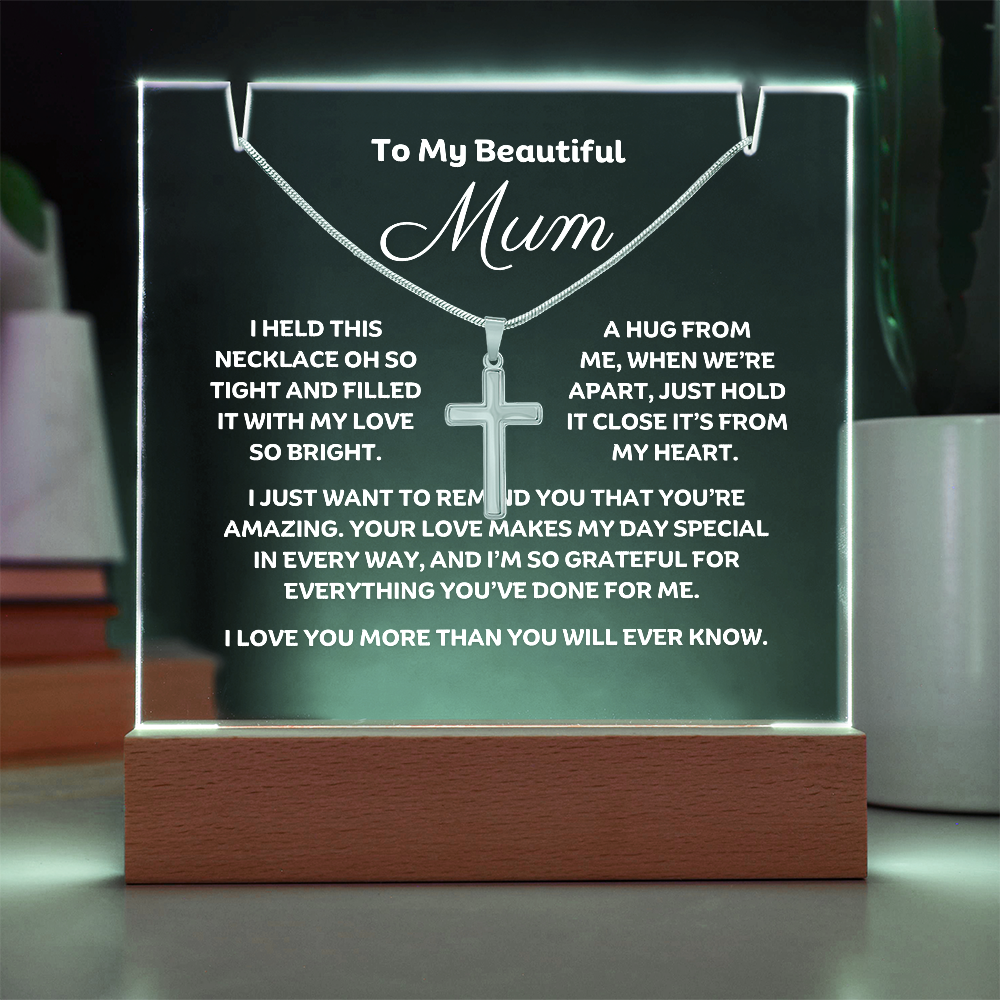 Stunning Square Acrylic with a beautiful heartfelt message to Mum. Includes a  stunning Cross Necklace. Acrylic comes with a stylish wooden LED base, and you can choose between a USB plug-in option OR a cordless battery-operated option. Cross features Stainless Steel Cross, Snake chain, Lobster clasp.  